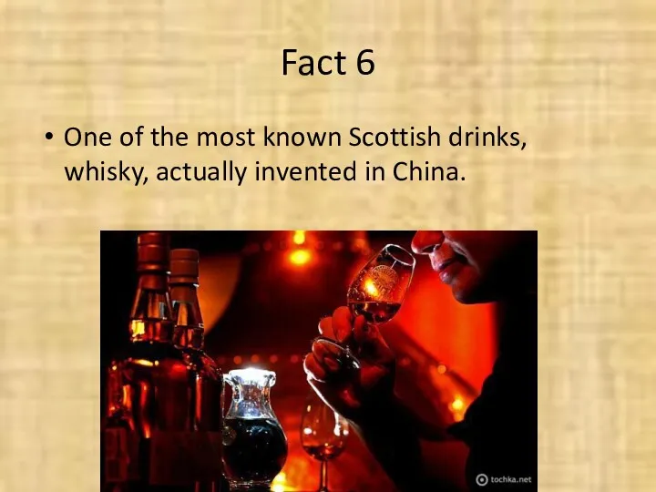 Fact 6 One of the most known Scottish drinks, whisky, actually invented in China.