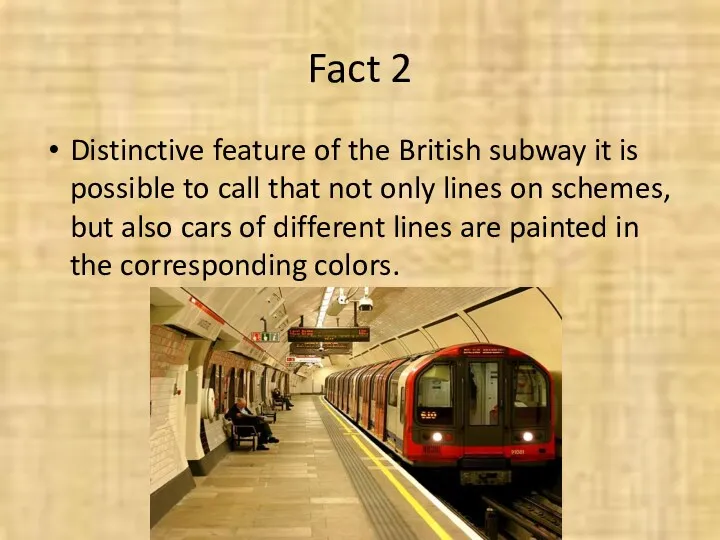 Fact 2 Distinctive feature of the British subway it is