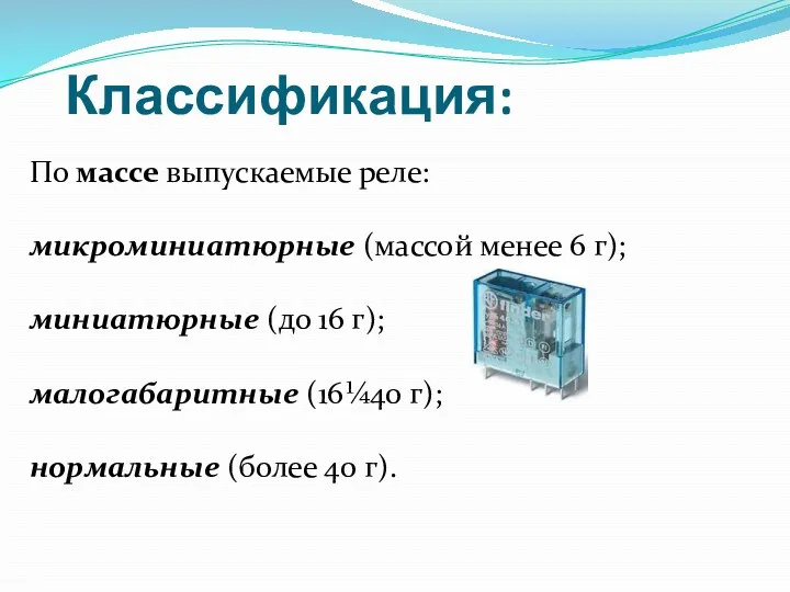 Классификация: По массе выпускаемые реле: микроминиатюрные (массой менее 6 г);