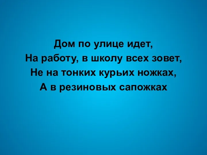 Дом по улице идет, На работу, в школу всех зовет,