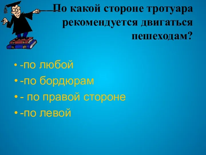 По какой стороне тротуара рекомендуется двигаться пешеходам? -по любой -по