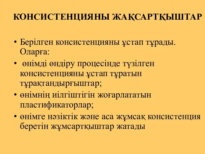 КОНСИСТЕНЦИЯНЫ ЖАҚСАРТҚЫШТАР Берілген консистенцияны ұстап тұрады. Оларға: өнімді өндіру процесінде