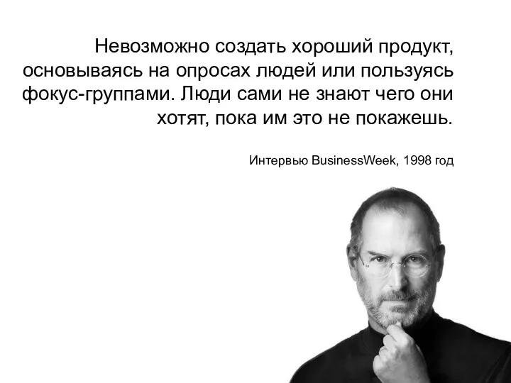 Невозможно создать хороший продукт, основываясь на опросах людей или пользуясь