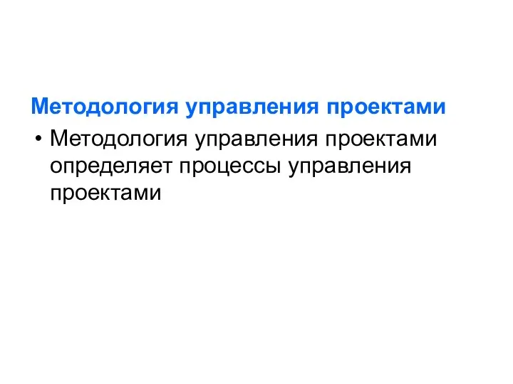 Методология управления проектами Методология управления проектами определяет процессы управления проектами