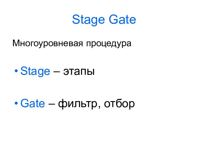 Stage Gate Многоуровневая процедура Stage – этапы Gate – фильтр, отбор