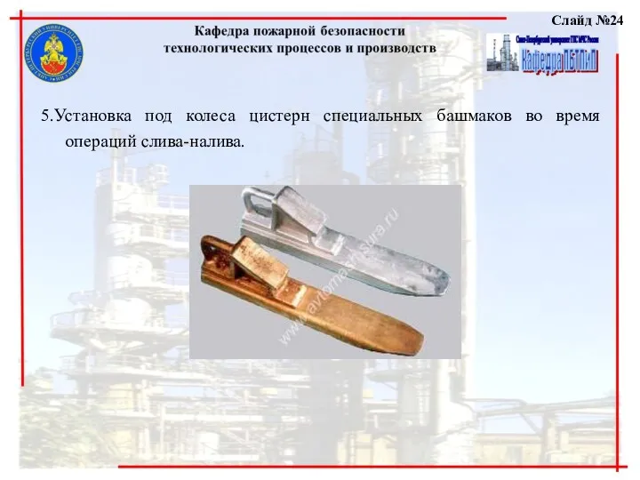 Слайд №24 5.Установка под колеса цистерн специальных башмаков во время операций слива-налива.