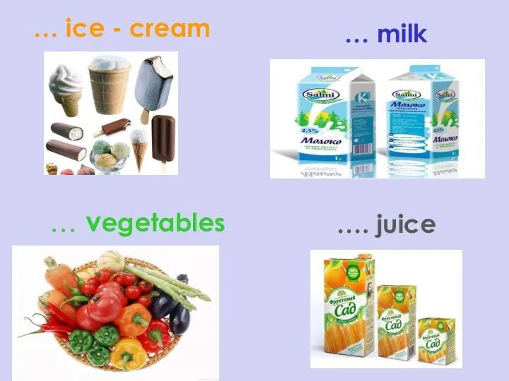 … ice - cream … vegetables … milk …. juice