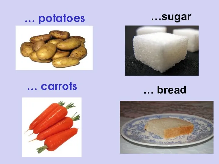 … potatoes … carrots …sugar … bread