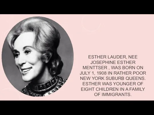 ESTHER LAUDER, NEE JOSEPHINE ESTHER MENTTSER , WAS BORN ON