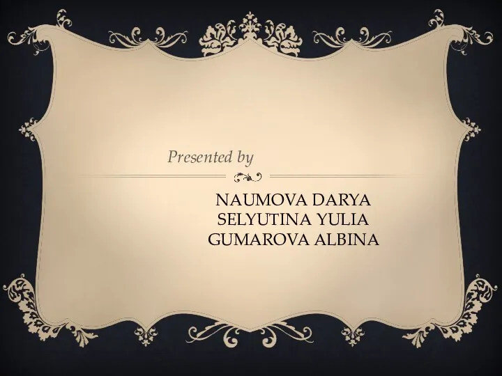 NAUMOVA DARYA SELYUTINA YULIA GUMAROVA ALBINA Presented by