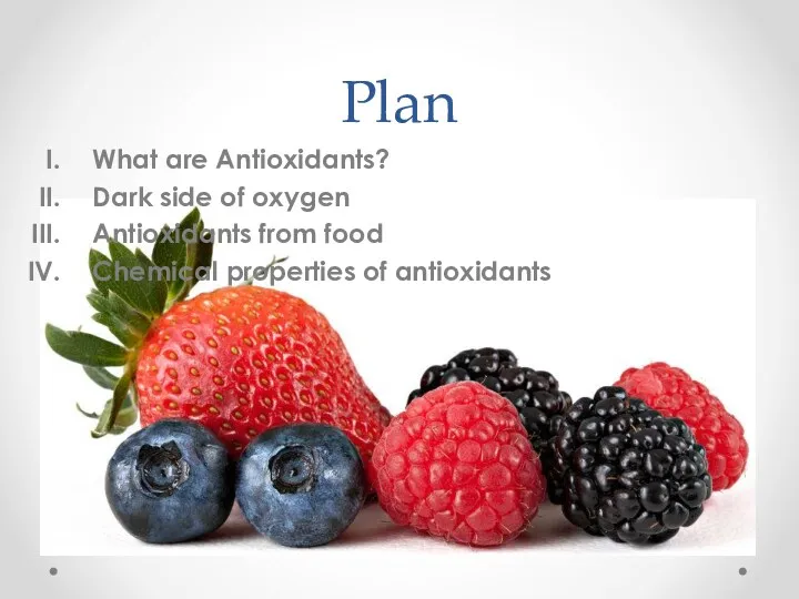 Plan What are Antioxidants? Dark side of oxygen Antioxidants from food Сhemical properties of antioxidants