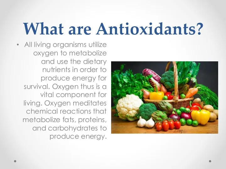 What are Antioxidants? All living organisms utilize oxygen to metabolize