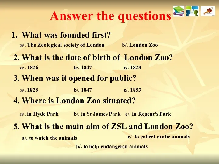 Answer the questions What was founded first? a/. The Zoological society of London