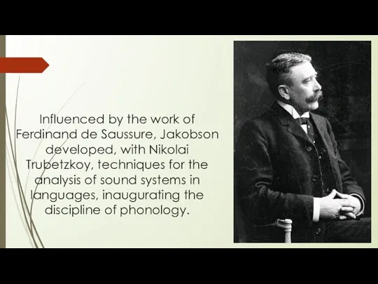 Influenced by the work of Ferdinand de Saussure, Jakobson developed,