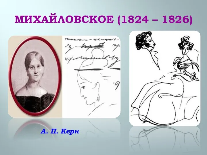 МИХАЙЛОВСКОЕ (1824 – 1826) А. П. Керн