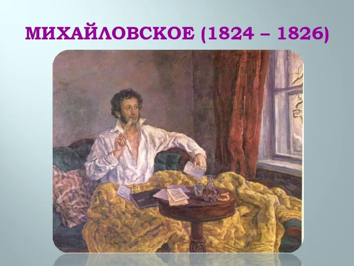 МИХАЙЛОВСКОЕ (1824 – 1826)