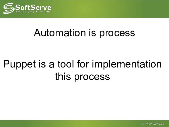 Automation is process Puppet is a tool for implementation this process