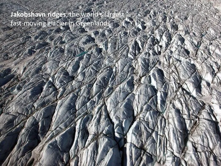Jakobshavn ridges, the world's largest fast-moving glacier in Greenland