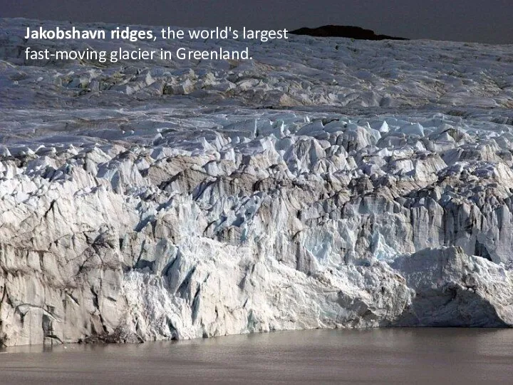 Jakobshavn ridges, the world's largest fast-moving glacier in Greenland.