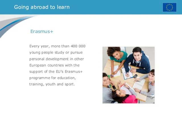 Going abroad to learn Erasmus+ Every year, more than 400