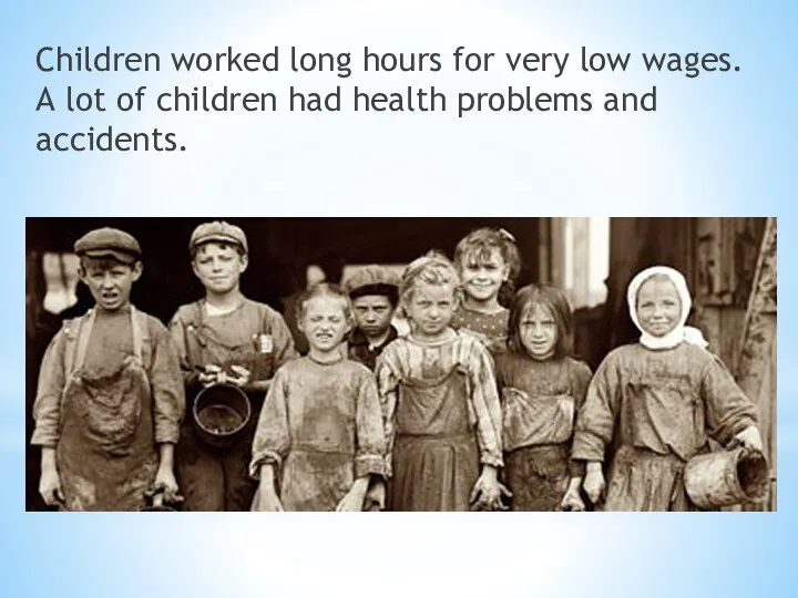 Children worked long hours for very low wages. A lot