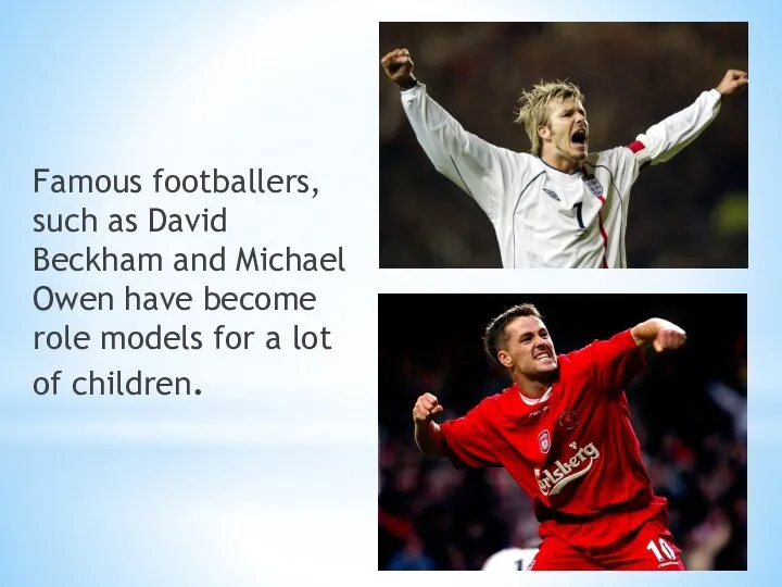 Famous footballers, such as David Beckham and Michael Owen have