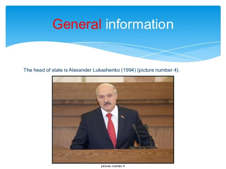 The head of state is Alexander Lukashenko (1994) (picture number 4). General information picture number 4