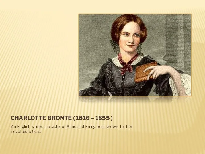 CHARLOTTE BRONTE ( 1816 – 1855 ) An English writer,