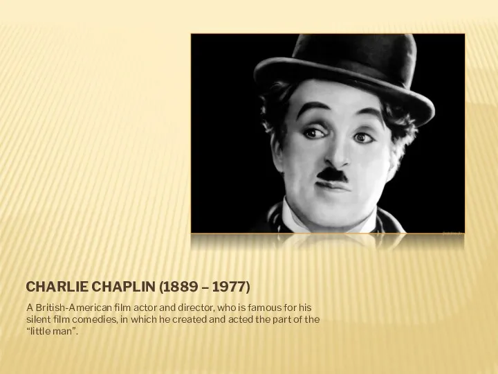 CHARLIE CHAPLIN (1889 – 1977) A British-American film actor and