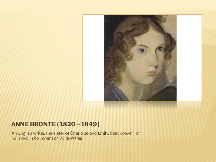 ANNE BRONTE ( 1820 – 1849 ) An English writer,