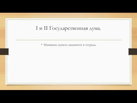 I и II Государственная дума. Название пункта запишите в тетрадь.