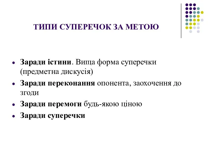 ТИПИ СУПЕРЕЧОК ЗА МЕТОЮ Заради істини. Вища форма суперечки (предметна дискусія) Заради переконання