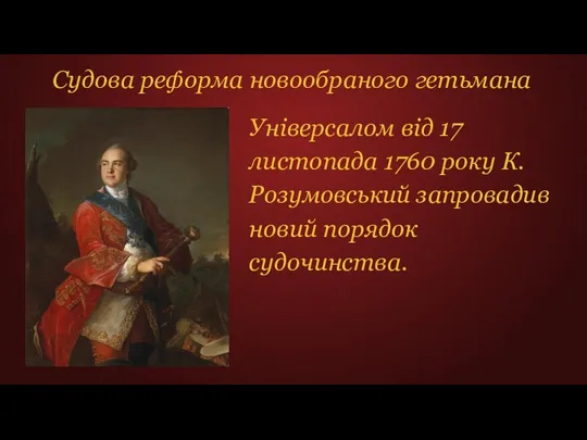 Судова реформа новообраного гетьмана Універсалом від 17 листопада 1760 року К. Розумовський запровадив новий порядок судочинства.