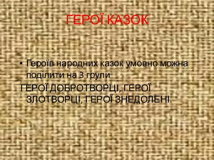 ГЕРОЇ КАЗОК Героїв народних казок умовно можна поділити на 3