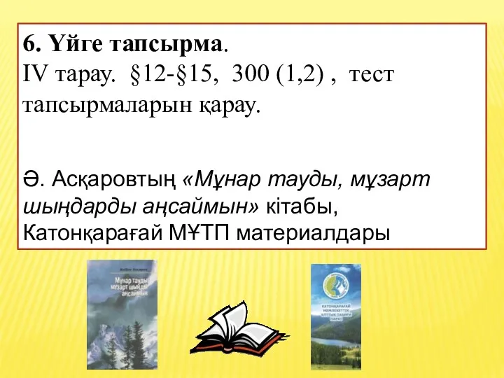 6. Үйге тапсырма. IV тарау. §12-§15, 300 (1,2) , тест