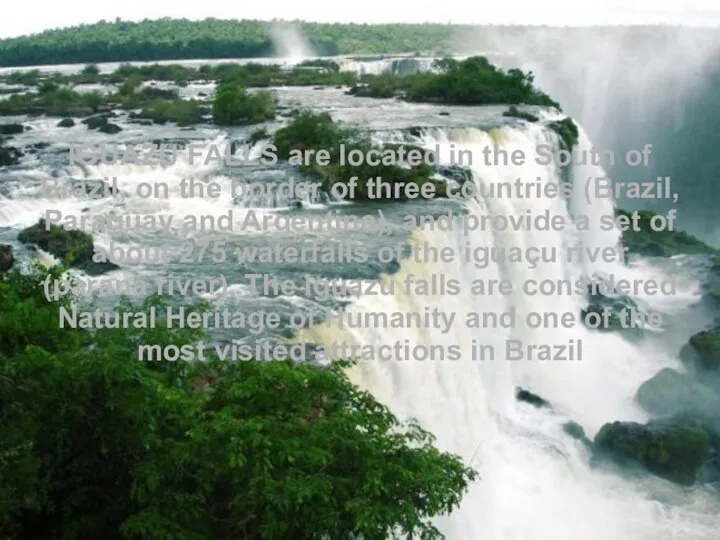 IGUAZU FALLS are located in the South of Brazil, on