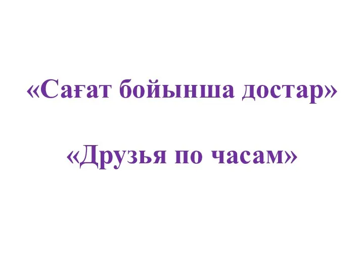 «Сағат бойынша достар» «Друзья по часам»