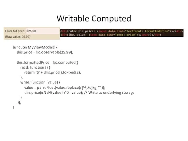 Writable Computed function MyViewModel() { this.price = ko.observable(25.99); this.formattedPrice =