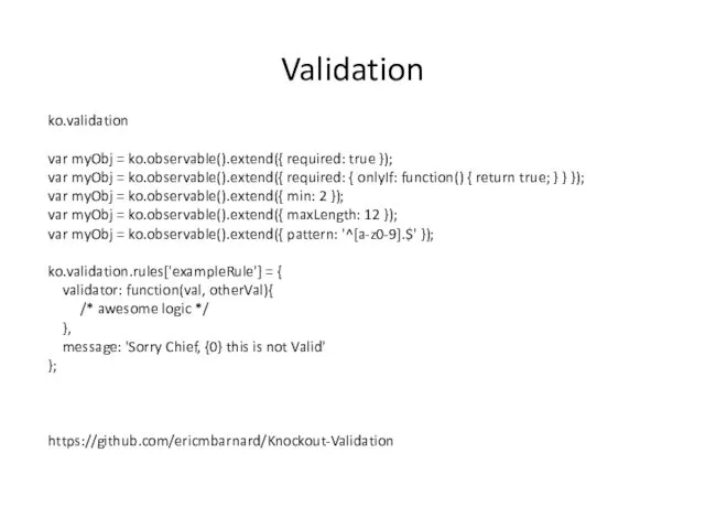 Validation ko.validation var myObj = ko.observable().extend({ required: true }); var