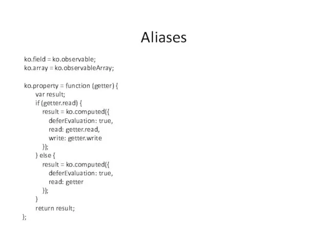 Aliases ko.field = ko.observable; ko.array = ko.observableArray; ko.property = function (getter) { var