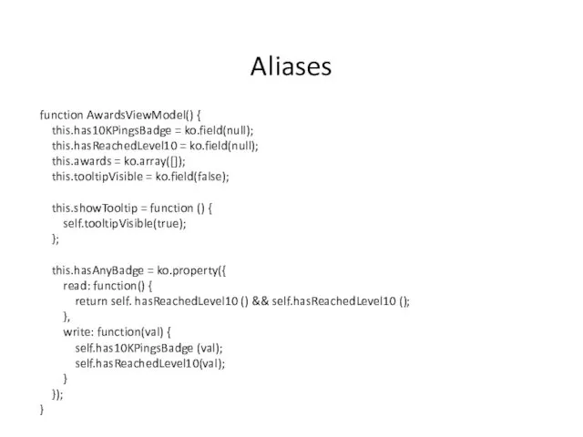 Aliases function AwardsViewModel() { this.has10KPingsBadge = ko.field(null); this.hasReachedLevel10 = ko.field(null); this.awards = ko.array([]);