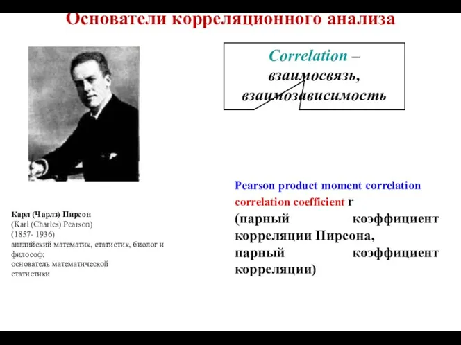 Основатели корреляционного анализа Карл (Чарлз) Пирсон (Karl (Charles) Pearson) (1857-