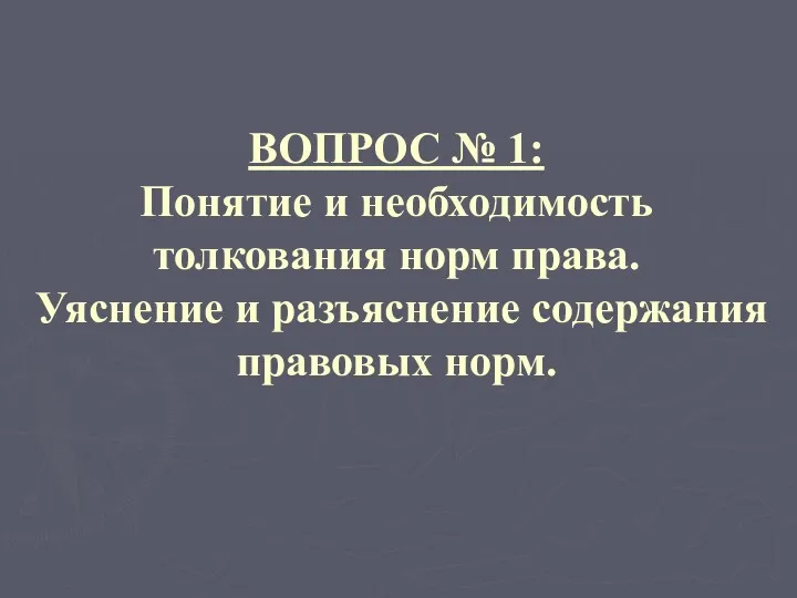 ВОПРОС № 1: Понятие и необходимость толкования норм права. Уяснение и разъяснение содержания правовых норм.