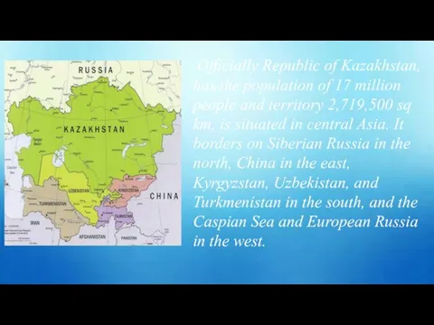 Officially Republic of Kazakhstan, has the population of 17 million people and territory