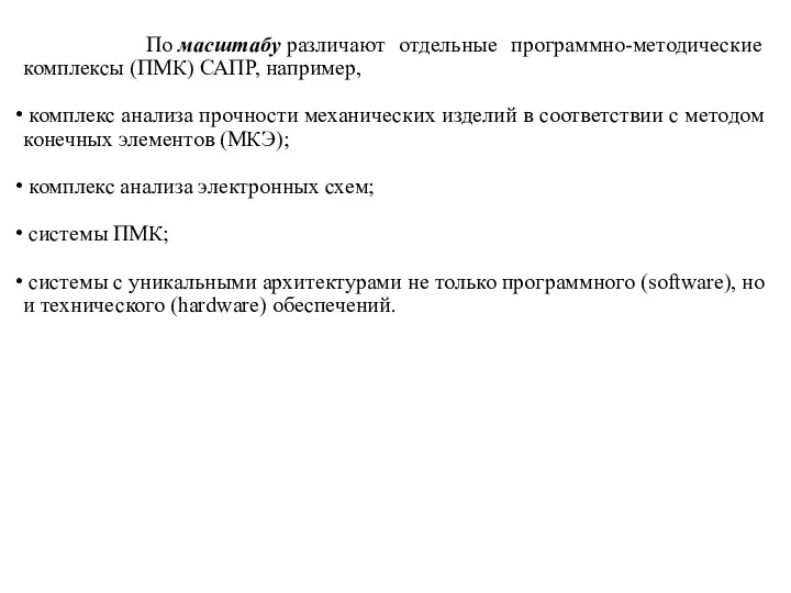 По масштабу различают отдельные программно-методические комплексы (ПМК) САПР, например, комплекс