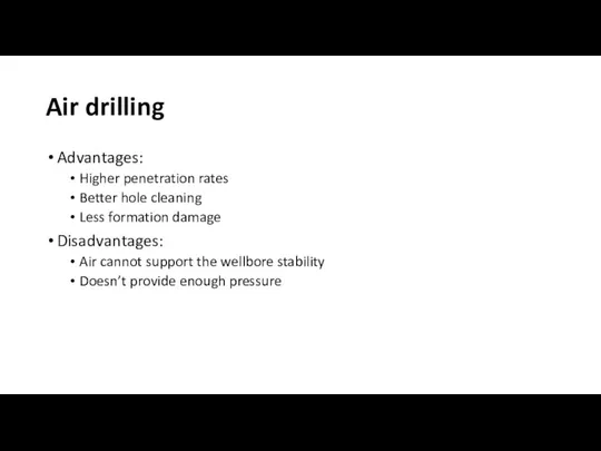 Air drilling Advantages: Higher penetration rates Better hole cleaning Less