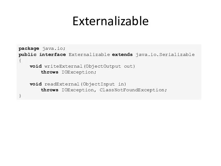 Externalizable package java.io; public interface Externalizable extends java.io.Serializable { void