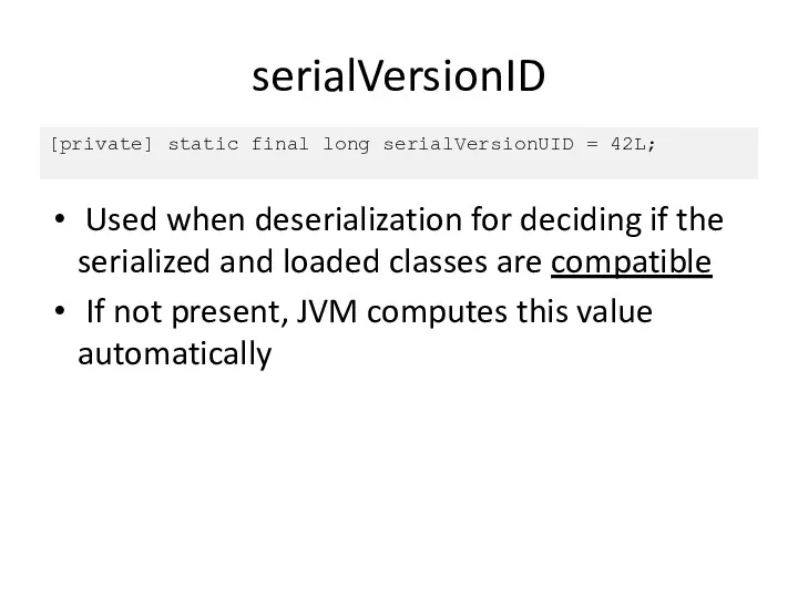 serialVersionID Used when deserialization for deciding if the serialized and