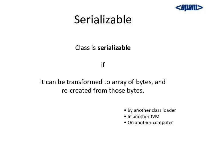 Serializable Class is serializable if It can be transformed to