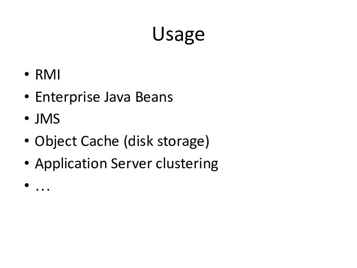 Usage RMI Enterprise Java Beans JMS Object Cache (disk storage) Application Server clustering …